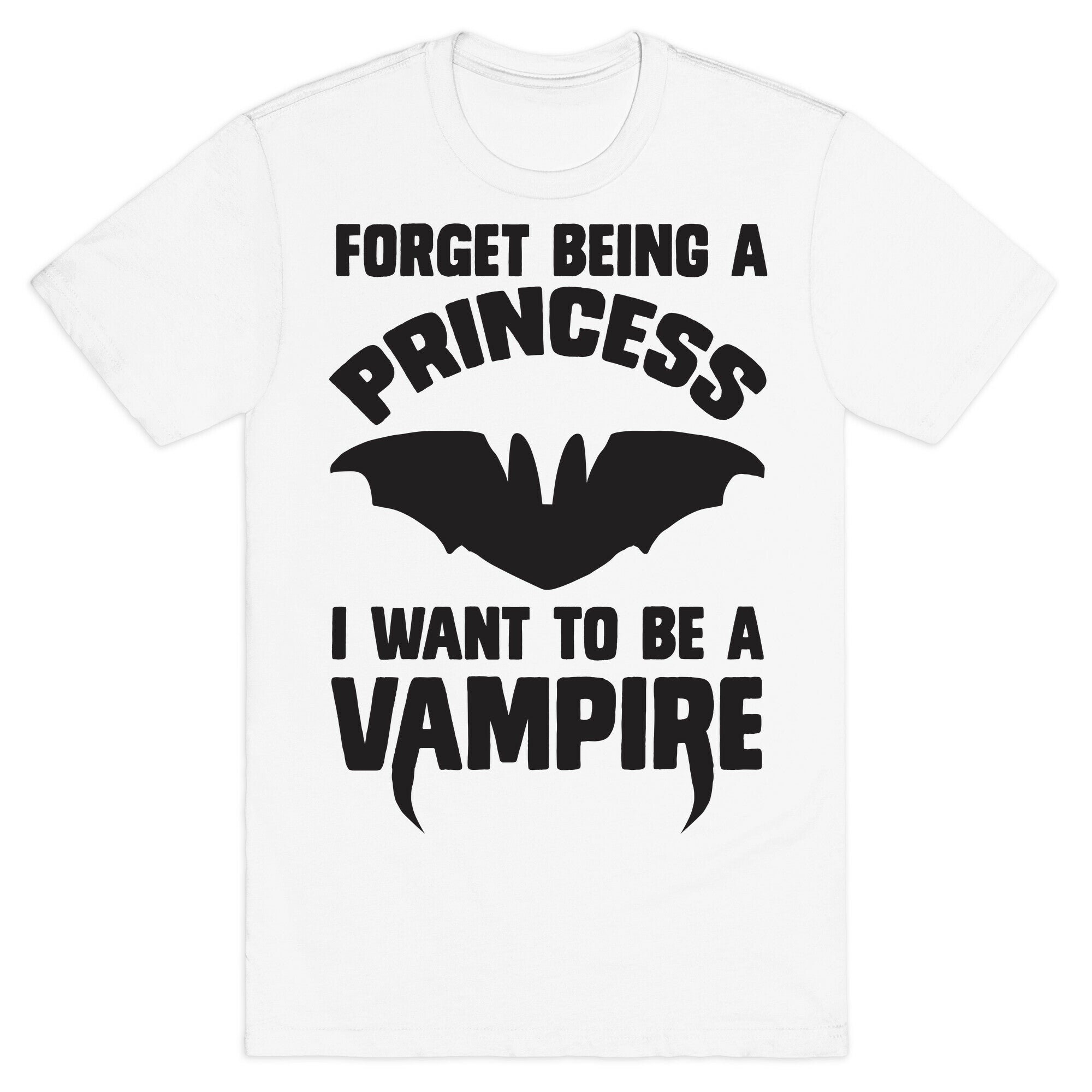 Forget Being A Princess I Want To Be A Vampire T-Shirt